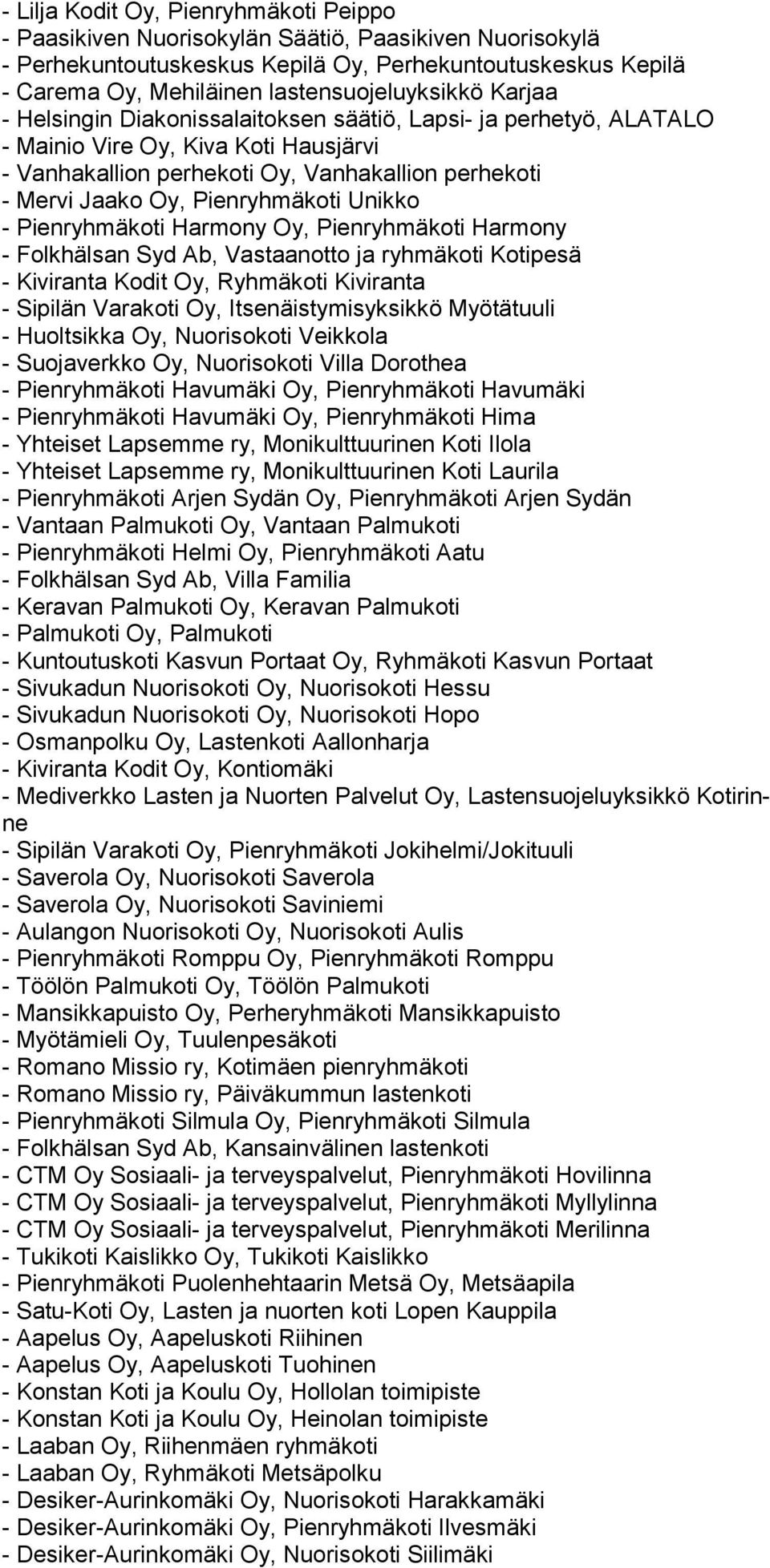 Oy, Pienryhmäkoti Unikko - Pienryhmäkoti Harmony Oy, Pienryhmäkoti Harmony - Folkhälsan Syd Ab, Vastaanotto ja ryhmäkoti Kotipesä - Kiviranta Kodit Oy, Ryhmäkoti Kiviranta - Sipilän Varakoti Oy,