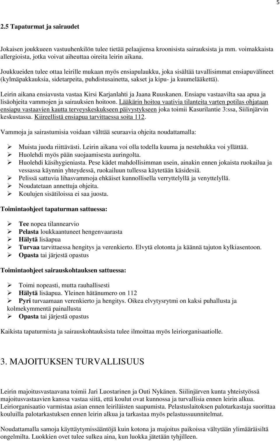 Leirin aikana ensiavusta vastaa Kirsi Karjanlahti ja Jaana Ruuskanen. Ensiapu vastaavilta saa apua ja lisäohjeita vammojen ja sairauksien hoitoon.