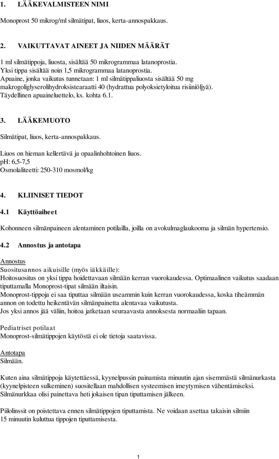 Apuaine, jonka vaikutus tunnetaan: 1 ml silmätippaliuosta sisältää 50 mg makrogoliglyserolihydroksistearaatti 40 (hydrattua polyoksietyloitua risiiniöljyä). Täydellinen apuaineluettelo, ks. kohta 6.1. 3.