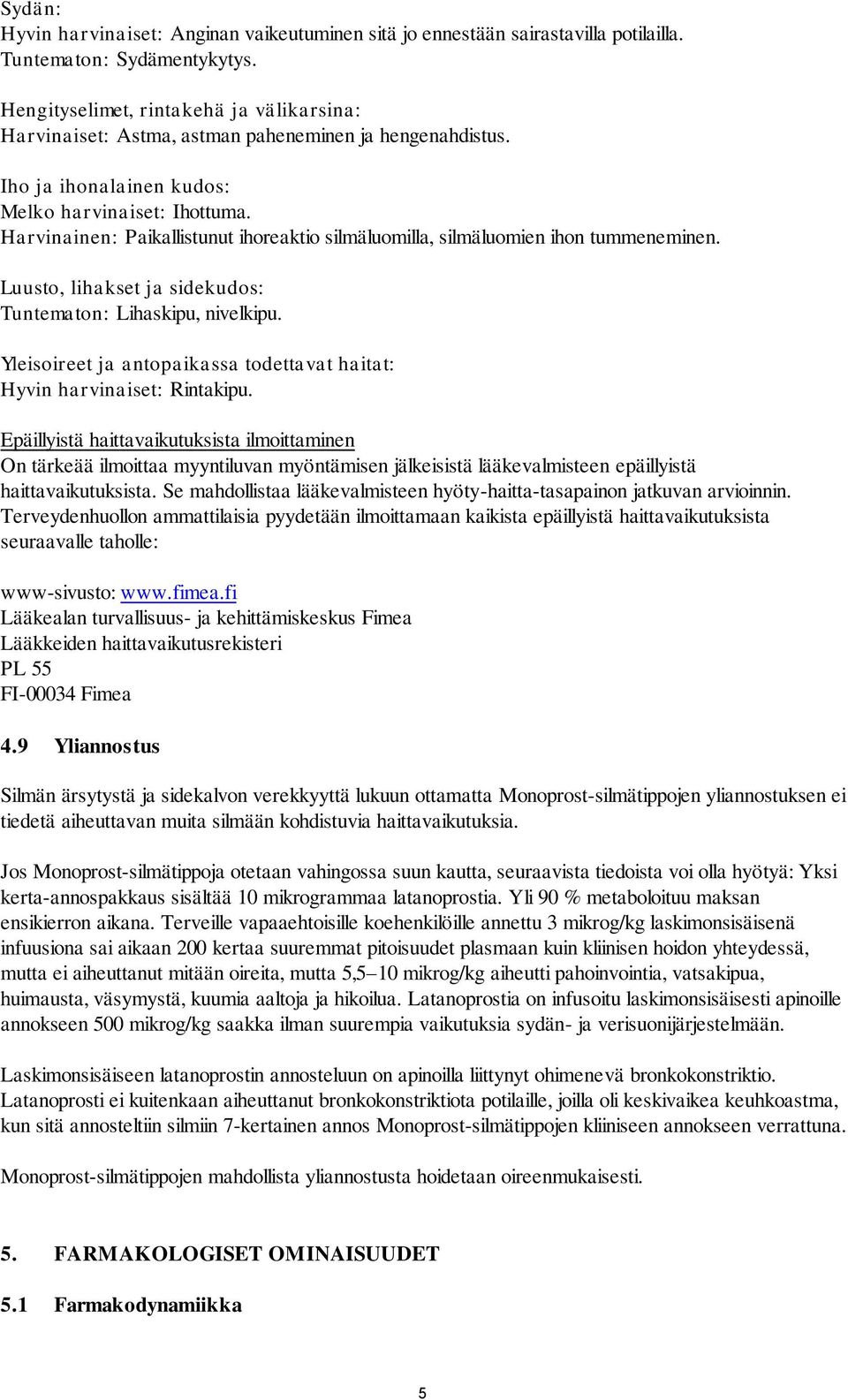 Harvinainen: Paikallistunut ihoreaktio silmäluomilla, silmäluomien ihon tummeneminen. Luusto, lihakset ja sidekudos: Tuntematon: Lihaskipu, nivelkipu.