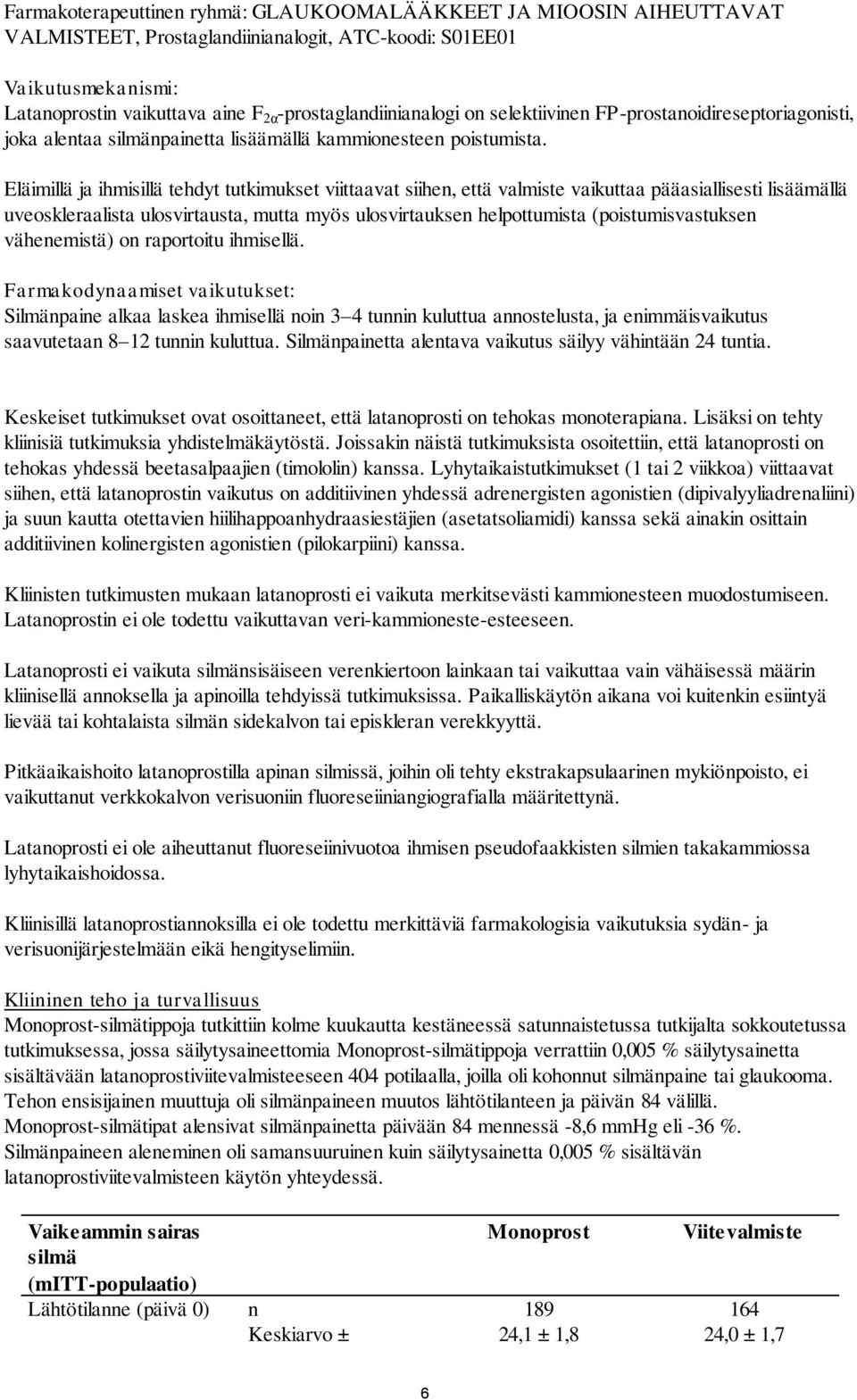 Eläimillä ja ihmisillä tehdyt tutkimukset viittaavat siihen, että valmiste vaikuttaa pääasiallisesti lisäämällä uveoskleraalista ulosvirtausta, mutta myös ulosvirtauksen helpottumista