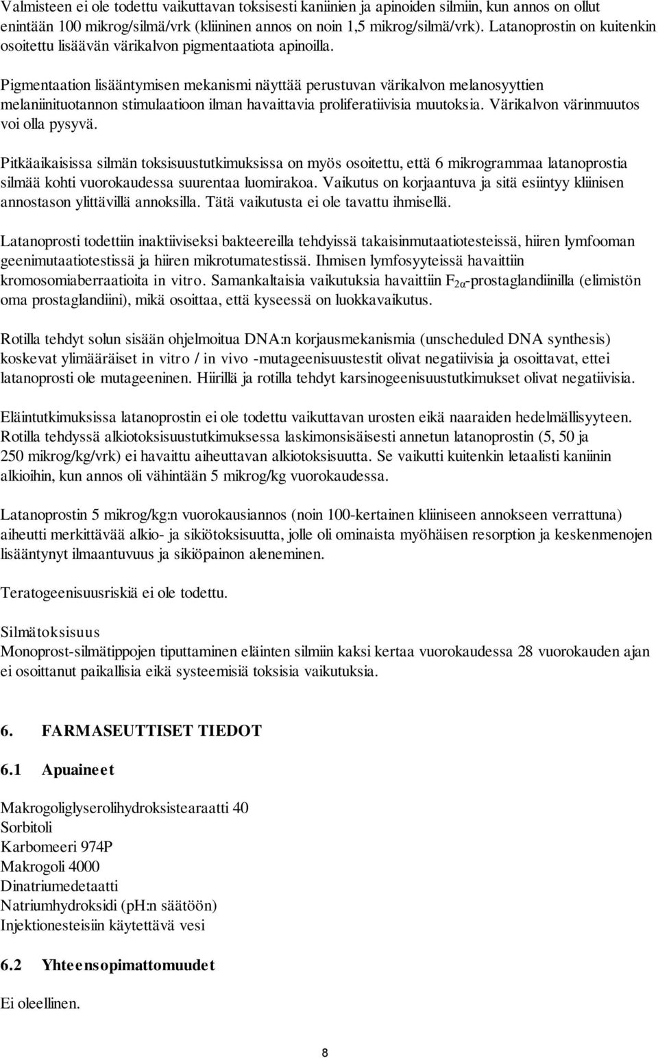 Pigmentaation lisääntymisen mekanismi näyttää perustuvan värikalvon melanosyyttien melaniinituotannon stimulaatioon ilman havaittavia proliferatiivisia muutoksia.