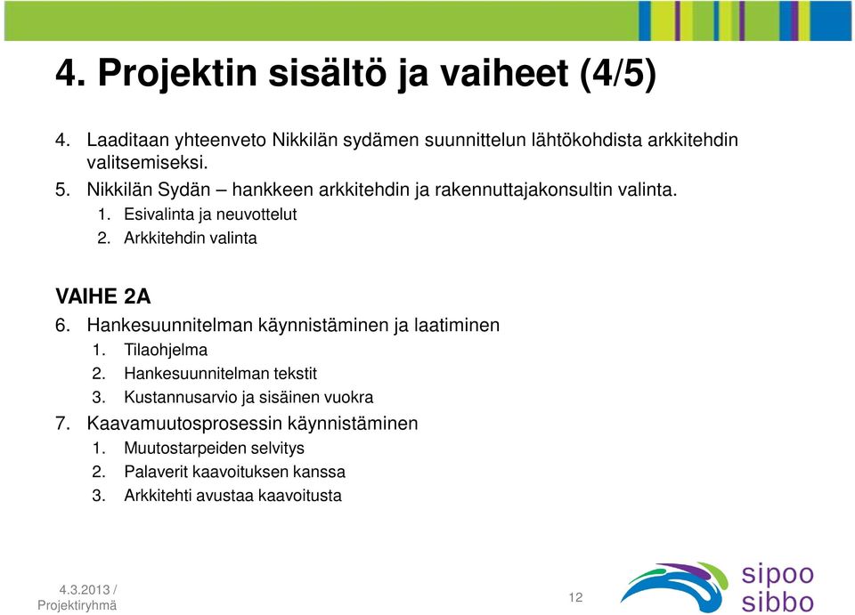 Arkkitehdin valinta VAIHE 2A 6. Hankesuunnitelman käynnistäminen ja laatiminen 1. Tilaohjelma 2. Hankesuunnitelman tekstit 3.