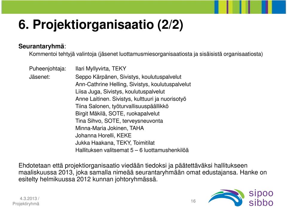 Sivistys, kulttuuri ja nuorisotyö Tiina Salonen, työturvallisuuspäällikkö Birgit Mäkilä, SOTE, ruokapalvelut Tina Sihvo, SOTE, terveysneuvonta Minna-Maria Jokinen, TAHA Johanna Horelli, KEKE Jukka