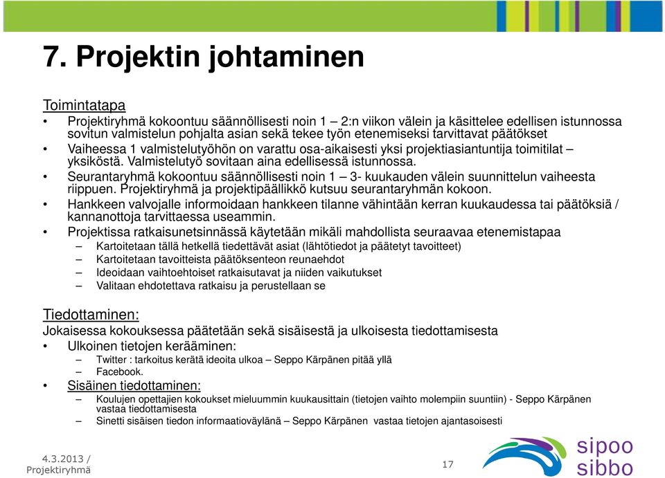 Seurantaryhmä kokoontuu säännöllisesti noin 1 3- kuukauden välein suunnittelun vaiheesta riippuen. ja projektipäällikkö kutsuu seurantaryhmän kokoon.