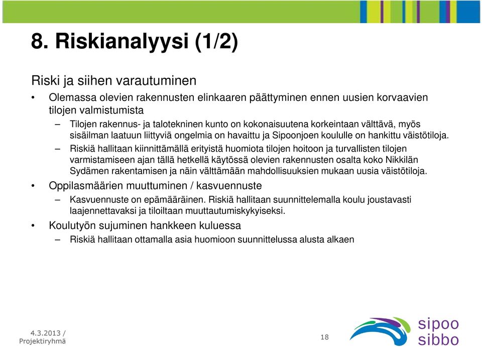 Riskiä hallitaan kiinnittämällä erityistä huomiota tilojen hoitoon ja turvallisten tilojen varmistamiseen ajan tällä hetkellä käytössä olevien rakennusten osalta koko Nikkilän Sydämen rakentamisen ja