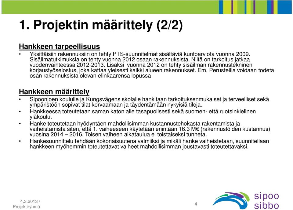 Lisäksi vuonna 2012 on tehty sisäilman rakennustekninen korjaustyöselostus, joka kattaa yleisesti kaikki alueen rakennukset. Em.