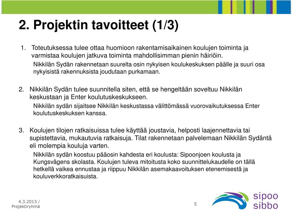 Nikkilän Sydän tulee suunnitella siten, että se hengeltään soveltuu Nikkilän keskustaan ja Enter koulutuskeskukseen.