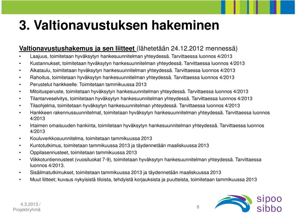 Tarvittaessa luonnos 4/2013 Rahoitus, toimitetaan hyväksytyn hankesuunnitelman yhteydessä. Tarvittaessa luonnos 4/2013 Perustelut hankkeelle.
