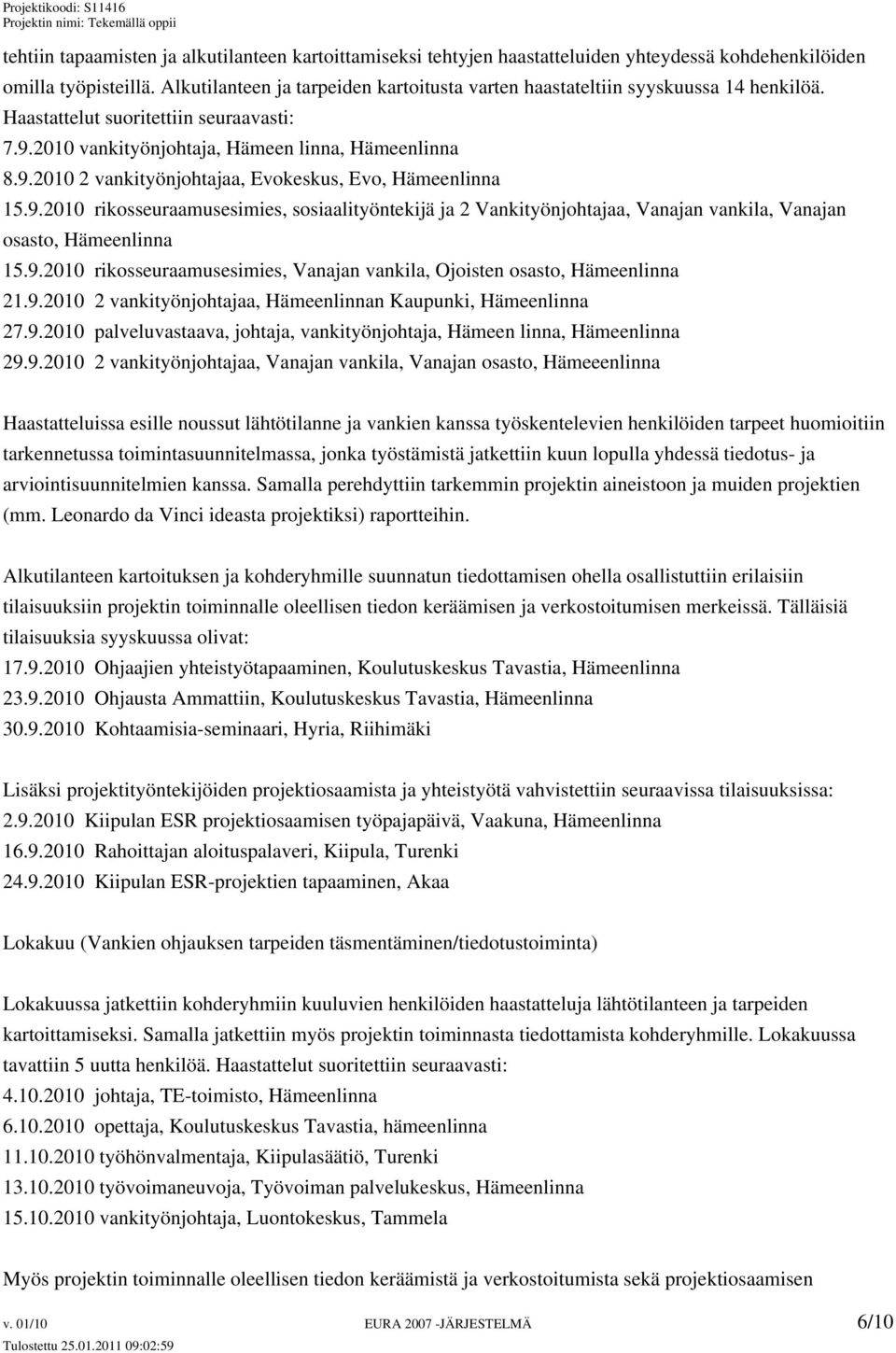 9.2010 rikosseuraamusesimies, sosiaalityöntekijä ja 2 Vankityönjohtajaa, Vanajan vankila, Vanajan osasto, Hämeenlinna 15.9.2010 rikosseuraamusesimies, Vanajan vankila, Ojoisten osasto, Hämeenlinna 21.