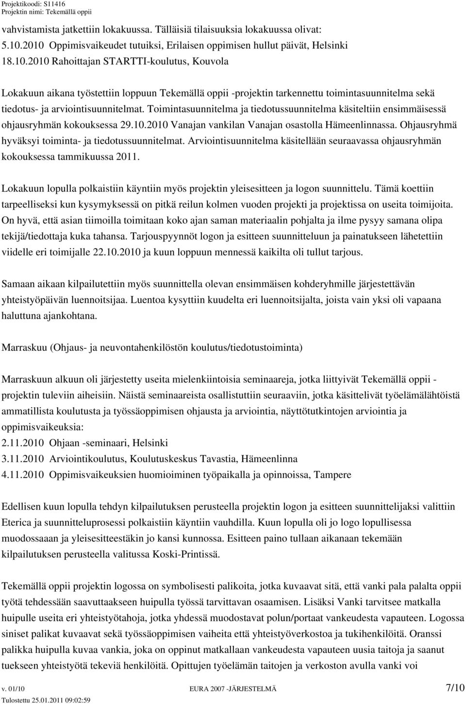 Toimintasuunnitelma ja tiedotussuunnitelma käsiteltiin ensimmäisessä ohjausryhmän kokouksessa 29.10.2010 Vanajan vankilan Vanajan osastolla Hämeenlinnassa.