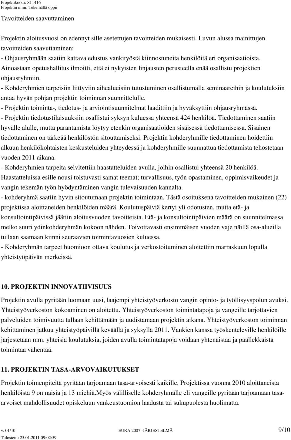 Ainoastaan opetushallitus ilmoitti, että ei nykyisten linjausten perusteella enää osallistu projektien ohjausryhmiin.