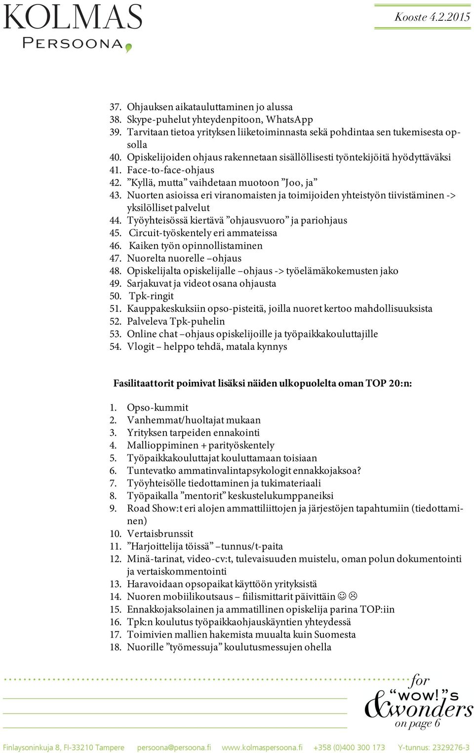 Nuorten asioissa eri viranomaisten ja toimijoiden yhteistyön tiivistäminen -> yksilölliset palvelut 44. Työyhteisössä kiertävä ohjausvuoro ja pariohjaus 45. Circuit-työskentely eri ammateissa 46.