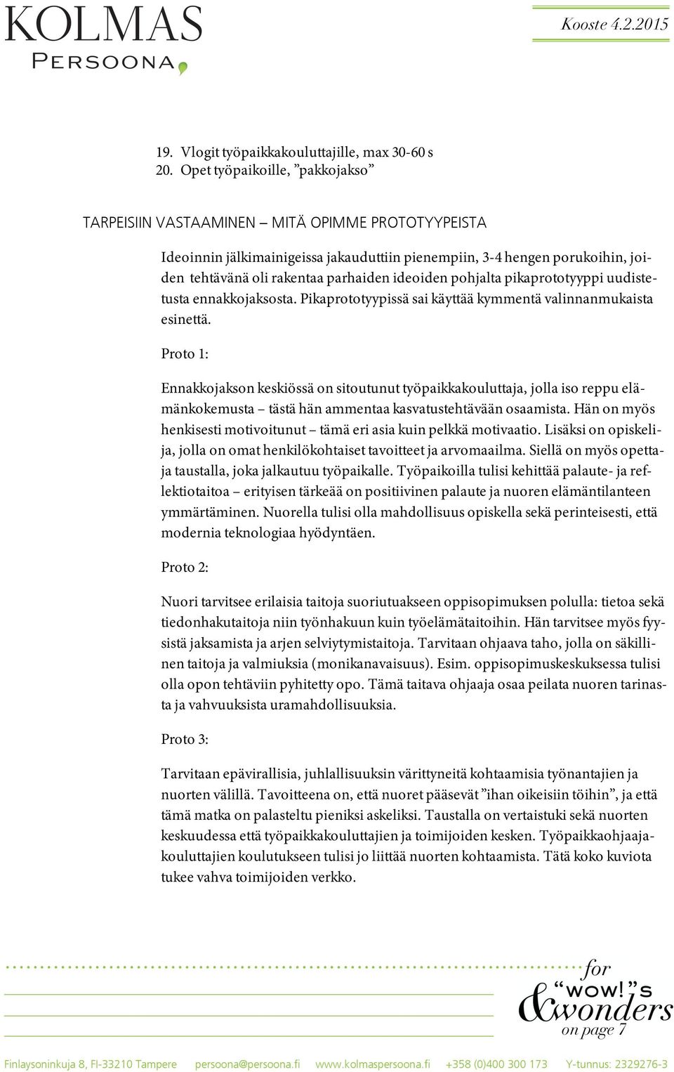 ideoiden pohjalta pikaprototyyppi uudistetusta ennakkojaksosta. Pikaprototyypissä sai käyttää kymmentä valinnanmukaista esinettä.