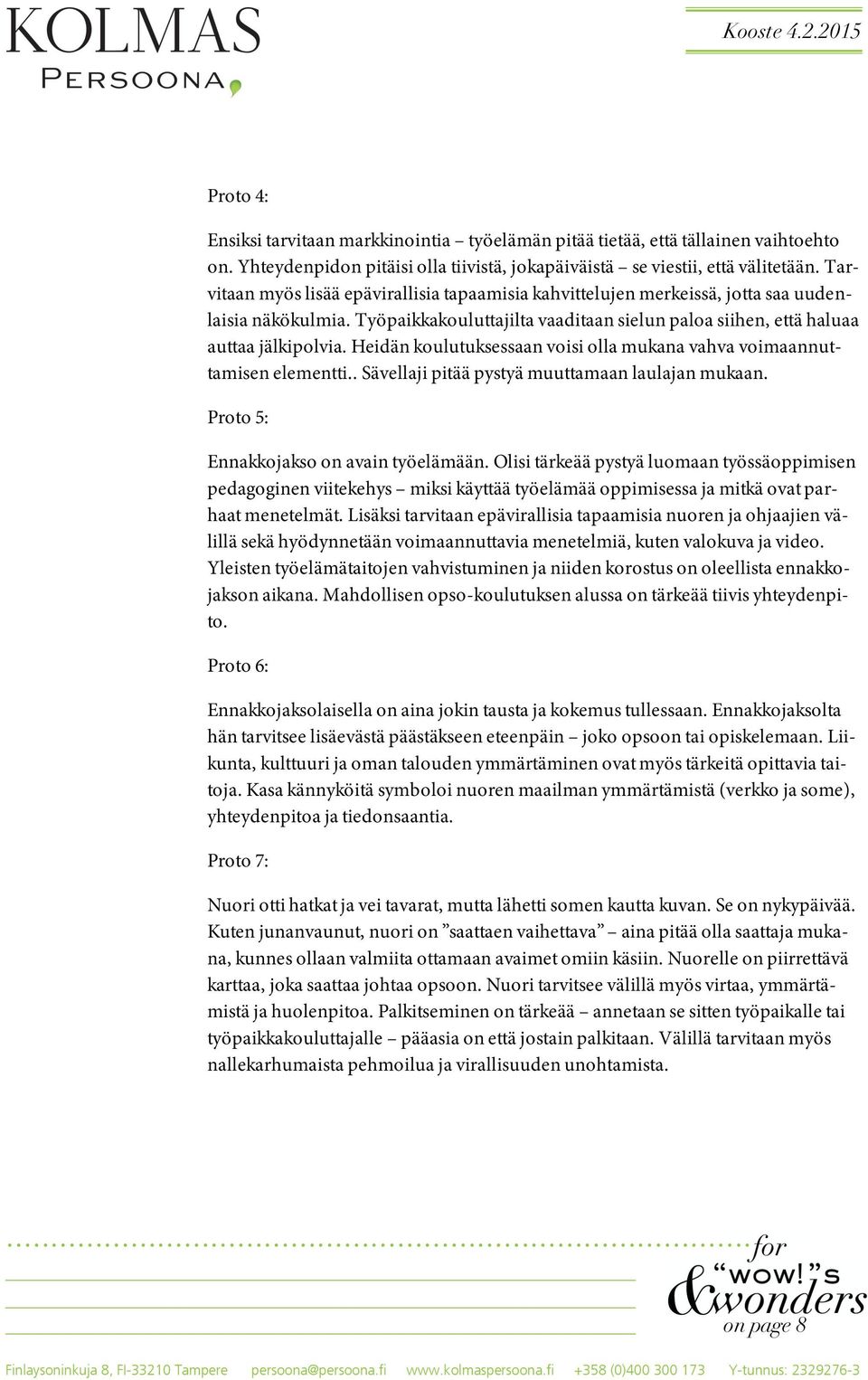 Heidän koulutuksessaan voisi olla mukana vahva voimaannuttamisen elementti.. Sävellaji pitää pystyä muuttamaan laulajan mukaan. Proto 5: Ennakkojakso on avain työelämään.