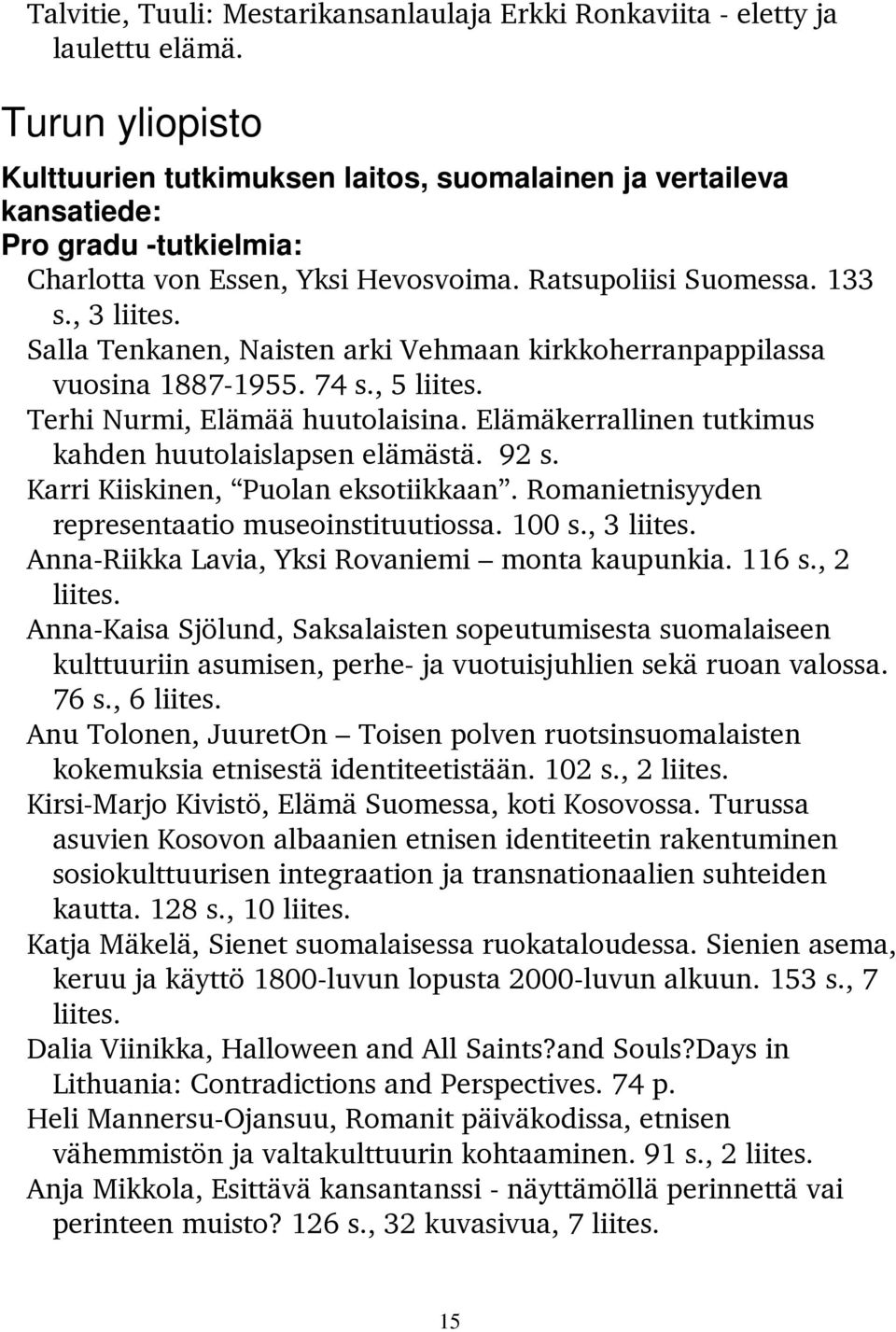 Salla Tenkanen, Naisten arki Vehmaan kirkkoherranpappilassa vuosina 1887-1955. 74 s., 5 liites. Terhi Nurmi, Elämää huutolaisina. Elämäkerrallinen tutkimus kahden huutolaislapsen elämästä. 92 s.