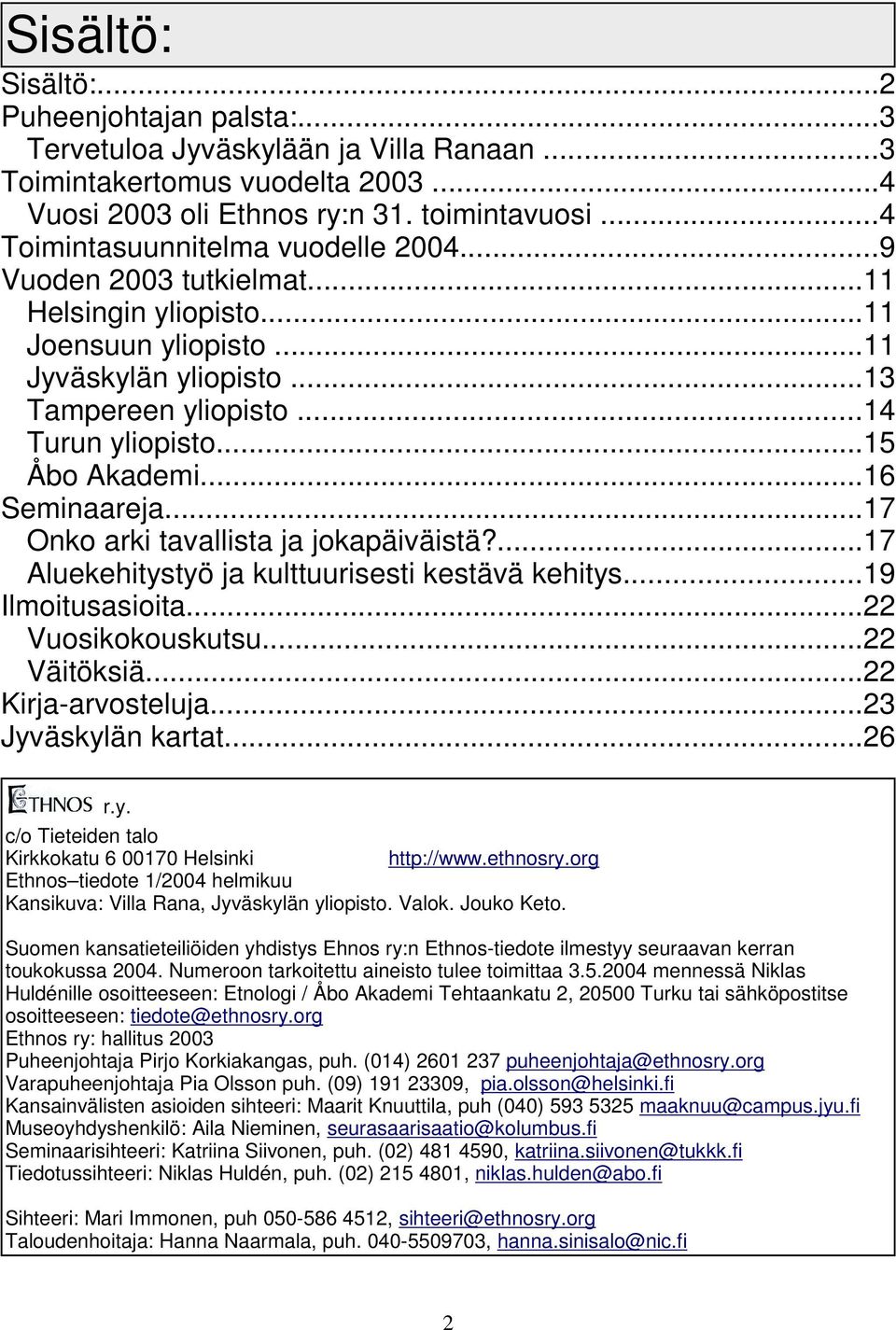 ..15 Åbo Akademi...16 Seminaareja...17 Onko arki tavallista ja jokapäiväistä?...17 Aluekehitystyö ja kulttuurisesti kestävä kehitys...19 Ilmoitusasioita...22 Vuosikokouskutsu...22 Väitöksiä.