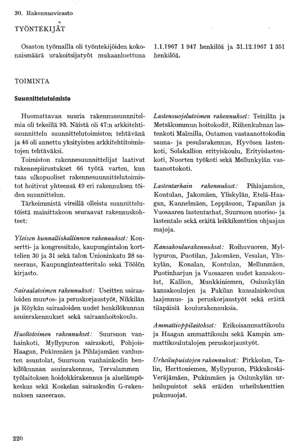 Toimiston rakennesuunnittelij at laativat rakennepiirustukset 66 työtä varten, kun tot hoitivat yhteensä 49 eri rakennuksen töiden suunnittelun.