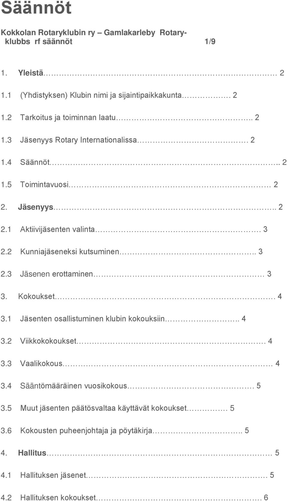 Kokoukset. 4 3.1 Jäsenten osallistuminen klubin kokouksiin.. 4 3.2 Viikkokokoukset. 4 3.3 Vaalikokous 4 3.4 Sääntömääräinen vuosikokous. 5 3.