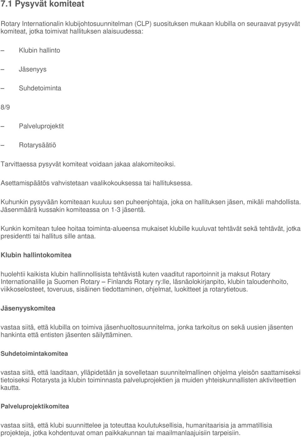 Kuhunkin pysyvään komiteaan kuuluu sen puheenjohtaja, joka on hallituksen jäsen, mikäli mahdollista. Jäsenmäärä kussakin komiteassa on 1-3 jäsentä.