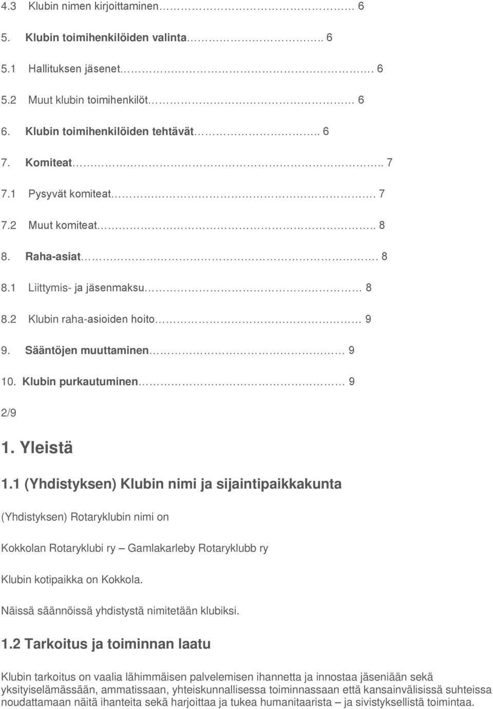 1 (Yhdistyksen) Klubin nimi ja sijaintipaikkakunta (Yhdistyksen) Rotaryklubin nimi on Kokkolan Rotaryklubi ry Gamlakarleby Rotaryklubb ry Klubin kotipaikka on Kokkola.