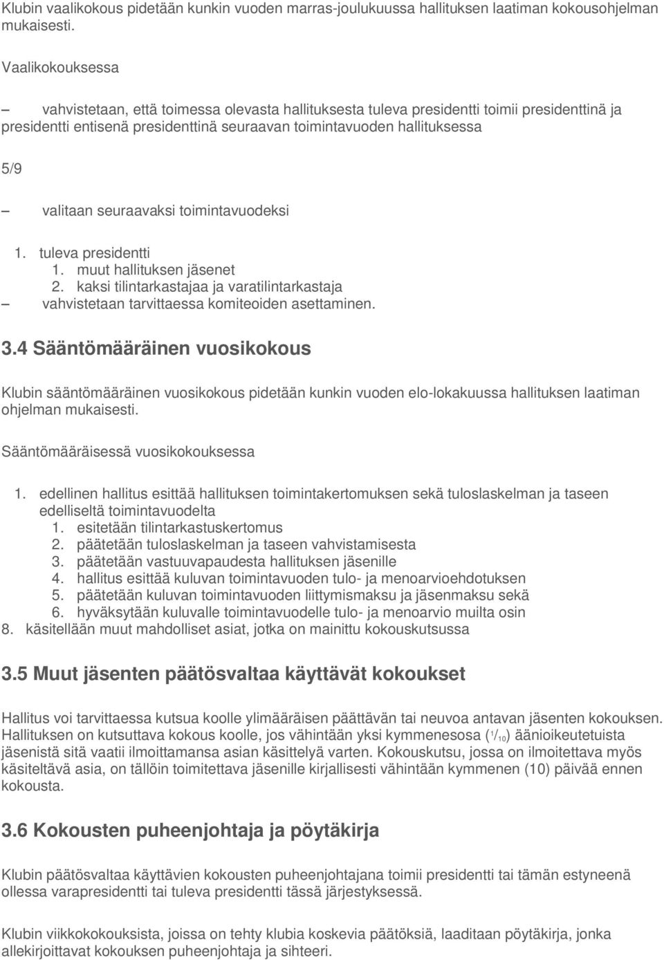 seuraavaksi toimintavuodeksi 1. tuleva presidentti 1. muut hallituksen jäsenet 2. kaksi tilintarkastajaa ja varatilintarkastaja vahvistetaan tarvittaessa komiteoiden asettaminen. 3.