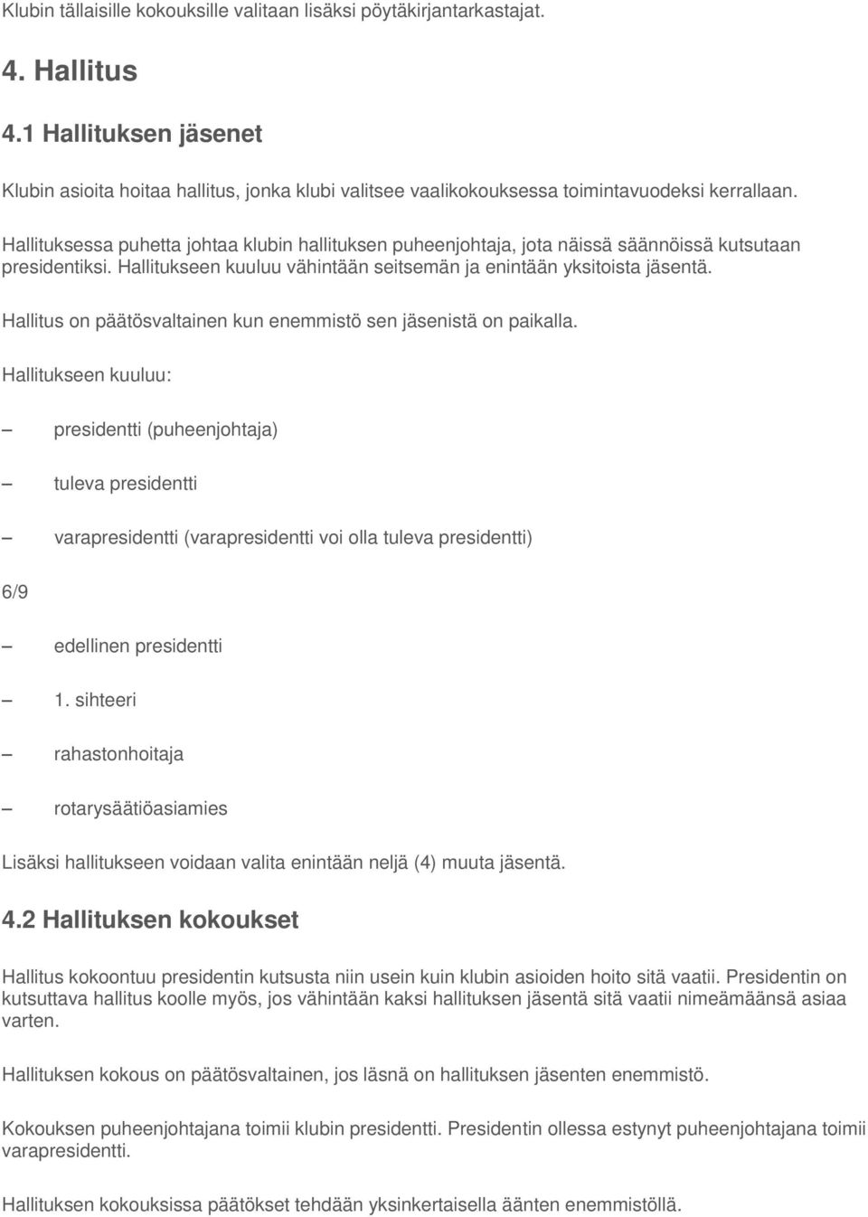 Hallituksessa puhetta johtaa klubin hallituksen puheenjohtaja, jota näissä säännöissä kutsutaan presidentiksi. Hallitukseen kuuluu vähintään seitsemän ja enintään yksitoista jäsentä.