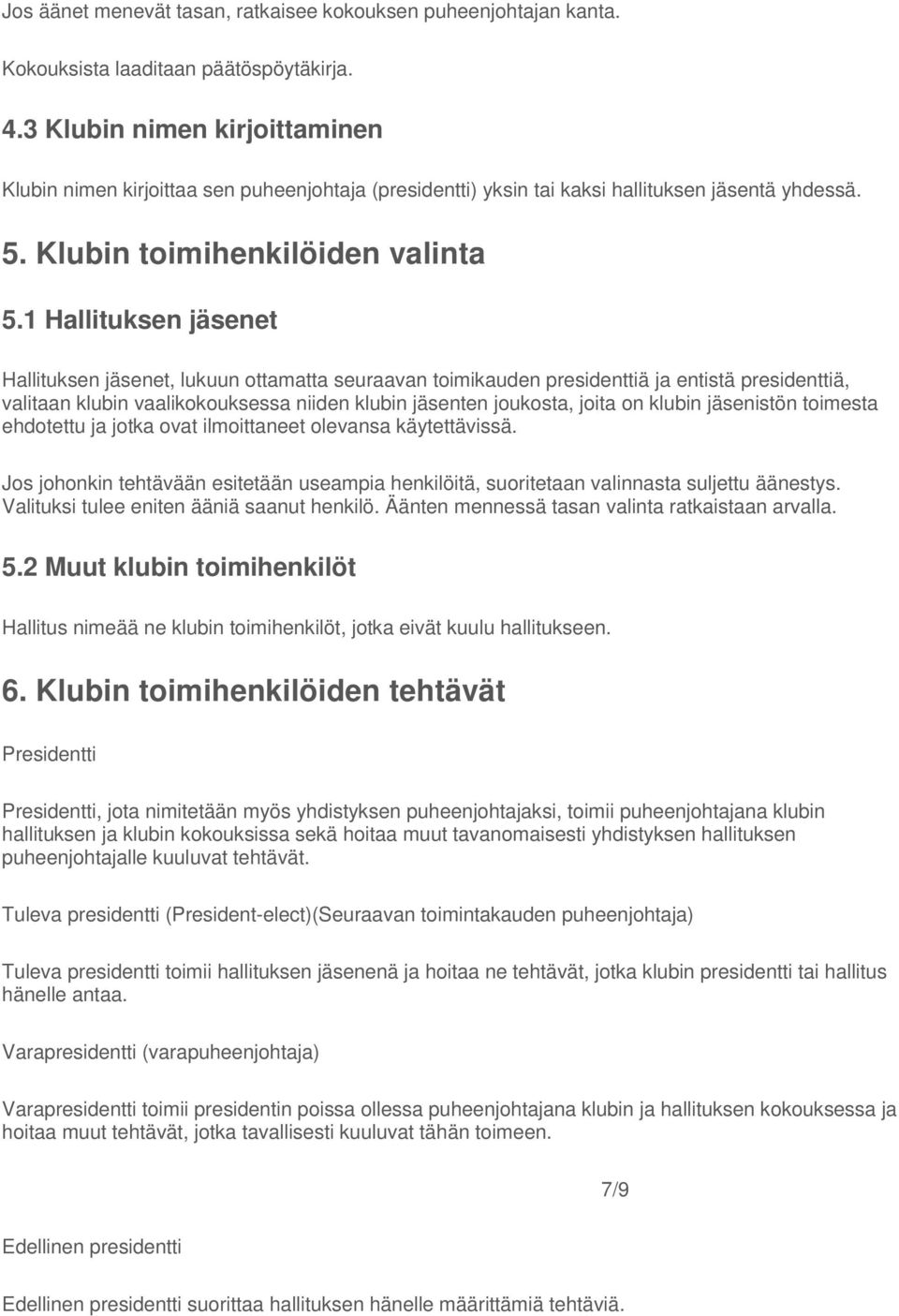 1 Hallituksen jäsenet Hallituksen jäsenet, lukuun ottamatta seuraavan toimikauden presidenttiä ja entistä presidenttiä, valitaan klubin vaalikokouksessa niiden klubin jäsenten joukosta, joita on