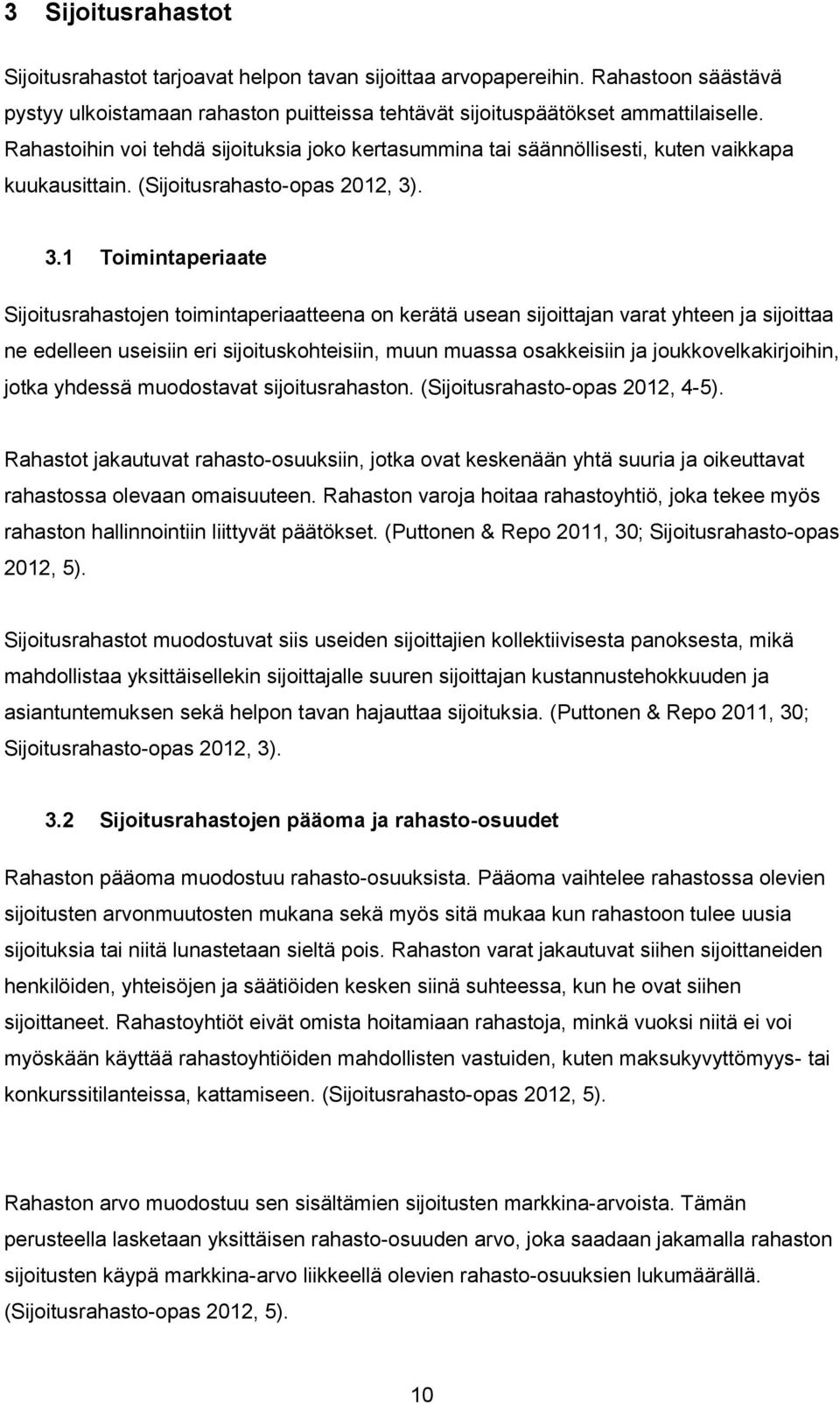 . 3.1 Toimintaperiaate Sijoitusrahastojen toimintaperiaatteena on kerätä usean sijoittajan varat yhteen ja sijoittaa ne edelleen useisiin eri sijoituskohteisiin, muun muassa osakkeisiin ja