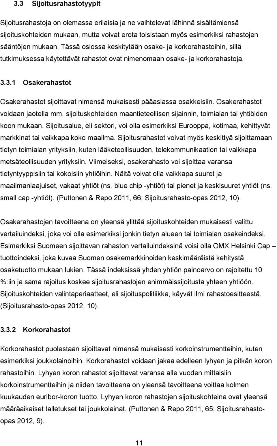 3.1 Osakerahastot Osakerahastot sijoittavat nimensä mukaisesti pääasiassa osakkeisiin. Osakerahastot voidaan jaotella mm.