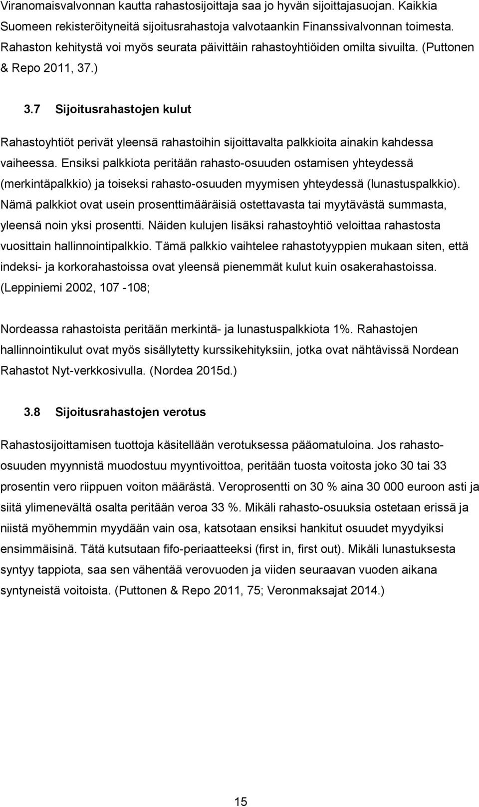 7 Sijoitusrahastojen kulut Rahastoyhtiöt perivät yleensä rahastoihin sijoittavalta palkkioita ainakin kahdessa vaiheessa.