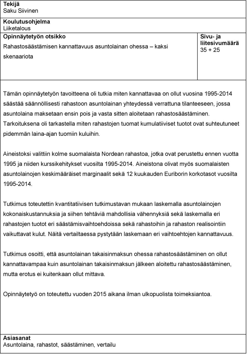 sitten aloitetaan rahastosäästäminen. Tarkoituksena oli tarkastella miten rahastojen tuomat kumulatiiviset tuotot ovat suhteutuneet pidemmän laina-ajan tuomiin kuluihin.