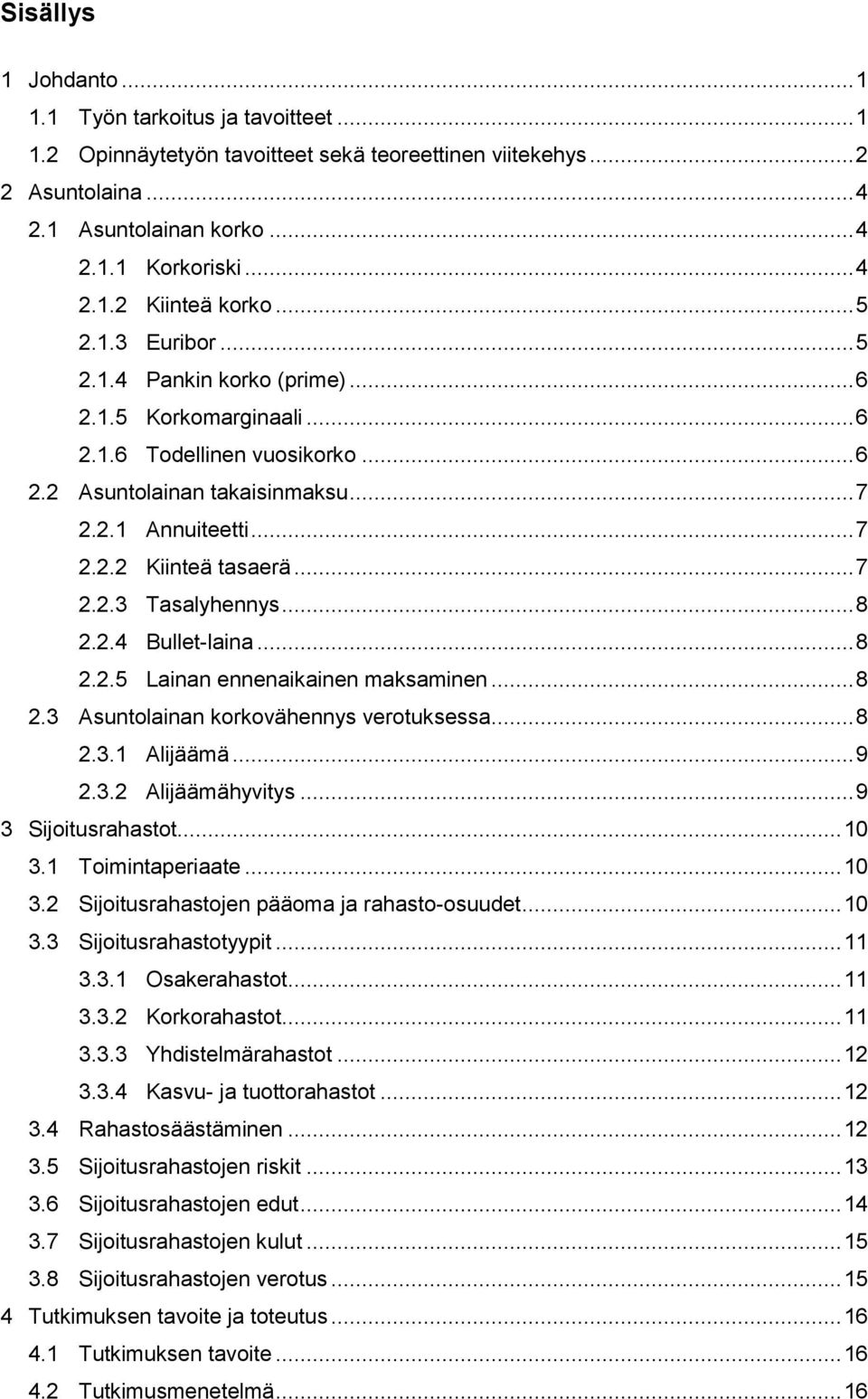 .. 7 2.2.3 Tasalyhennys... 8 2.2.4 Bullet-laina... 8 2.2.5 Lainan ennenaikainen maksaminen... 8 2.3 Asuntolainan korkovähennys verotuksessa... 8 2.3.1 Alijäämä... 9 2.3.2 Alijäämähyvitys.