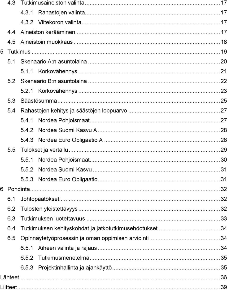 .. 27 5.4.2 Nordea Suomi Kasvu A... 28 5.4.3 Nordea Euro Obligaatio A... 28 5.5 Tulokset ja vertailu... 29 5.5.1 Nordea Pohjoismaat... 30 5.5.2 Nordea Suomi Kasvu... 31 5.5.3 Nordea Euro Obligaatio... 31 6 Pohdinta.