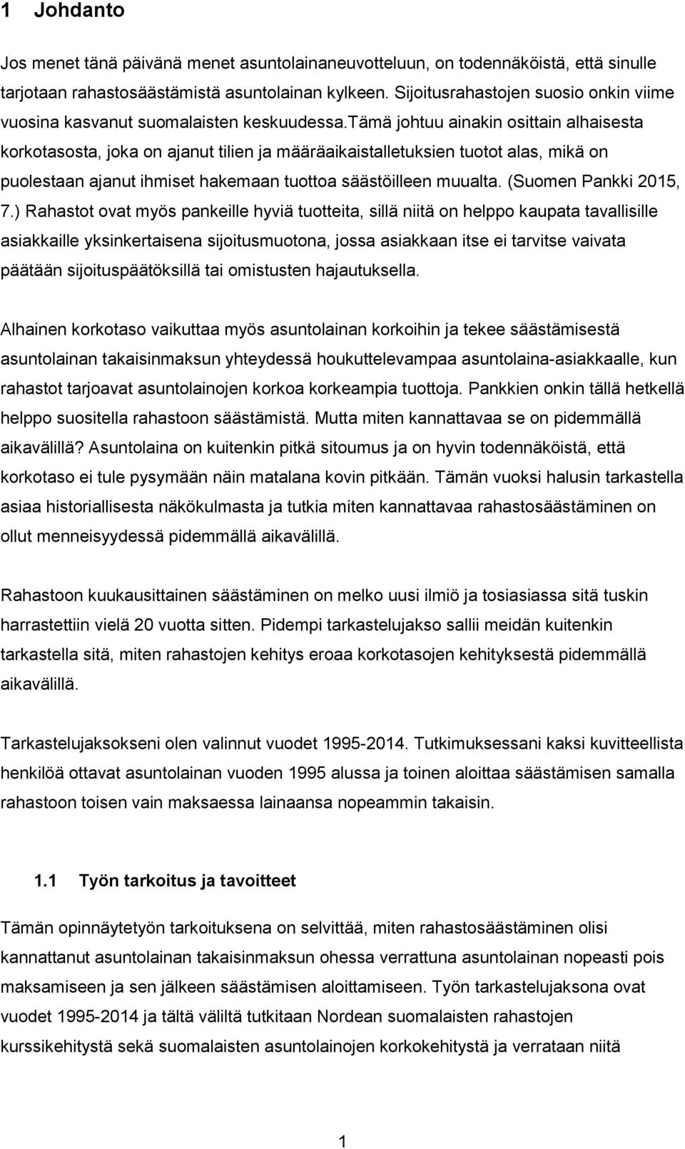 tämä johtuu ainakin osittain alhaisesta korkotasosta, joka on ajanut tilien ja määräaikaistalletuksien tuotot alas, mikä on puolestaan ajanut ihmiset hakemaan tuottoa säästöilleen muualta.