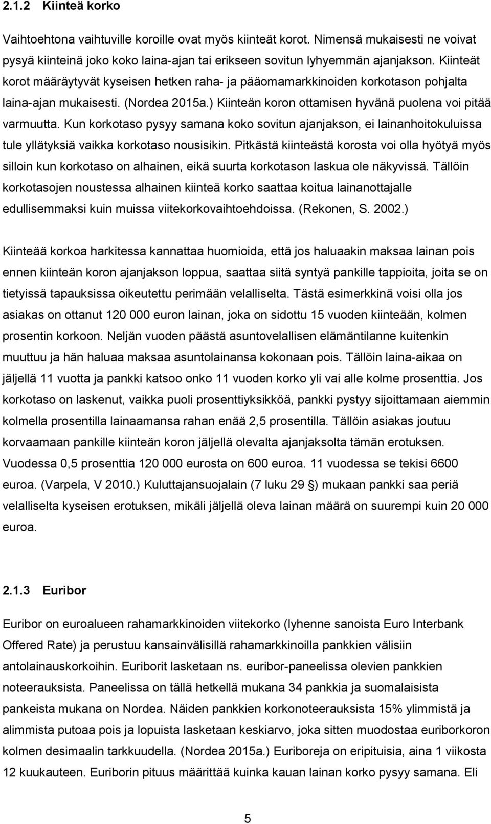 Kun korkotaso pysyy samana koko sovitun ajanjakson, ei lainanhoitokuluissa tule yllätyksiä vaikka korkotaso nousisikin.