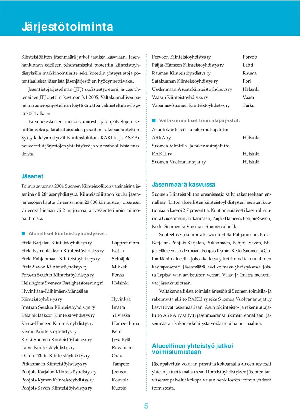 Jäsentietojärjestelmän (JTJ) uudistustyö eteni, ja uusi yhtenäinen JTJ otettiin käyttöön 3.1.2005. Valtakunnallisen puhelinnumerojärjestelmän käyttöönottoa valmisteltiin syksystä 2004 alkaen.