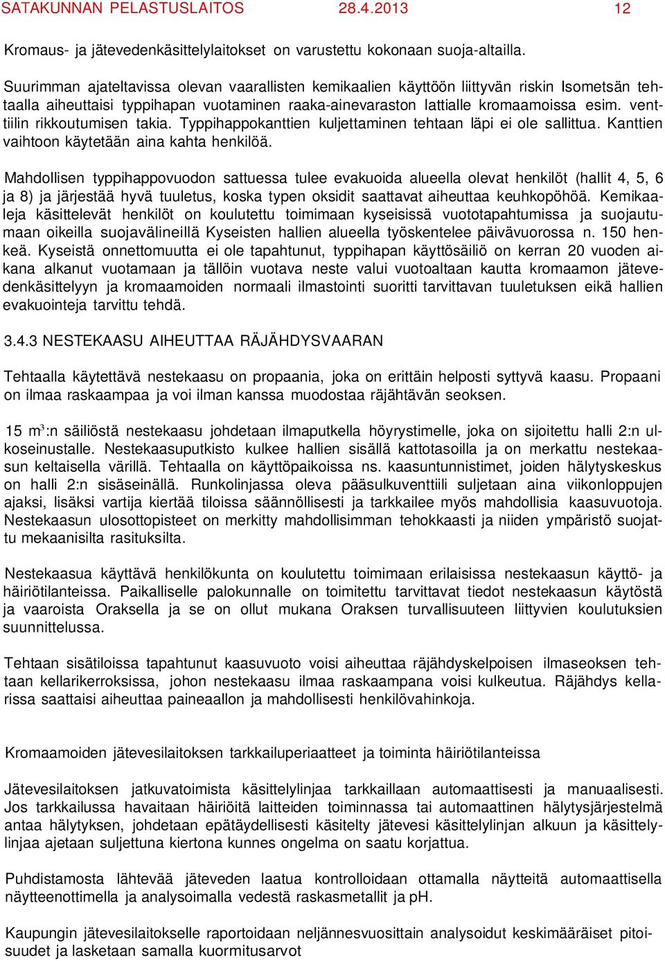 venttiilin rikkoutumisen takia. Typpihappokanttien kuljettaminen tehtaan läpi ei ole sallittua. Kanttien vaihtoon käytetään aina kahta henkilöä.