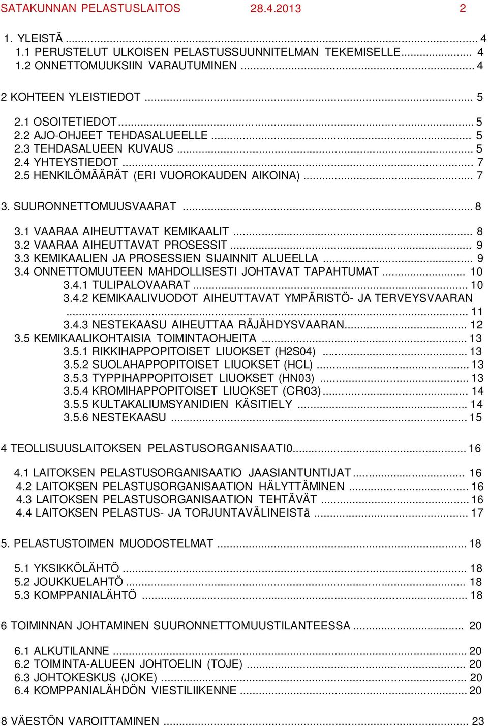 1 VAARAA AIHEUTTAVAT KEMIKAALIT... 8 3.2 VAARAA AIHEUTTAVAT PROSESSIT... 9 3.3 KEMIKAALIEN JA PROSESSIEN SIJAINNIT ALUEELLA... 9 3.4 ONNETTOMUUTEEN MAHDOLLISESTI JOHTAVAT TAPAHTUMAT... 10 3.4.1 TULIPALOVAARAT.