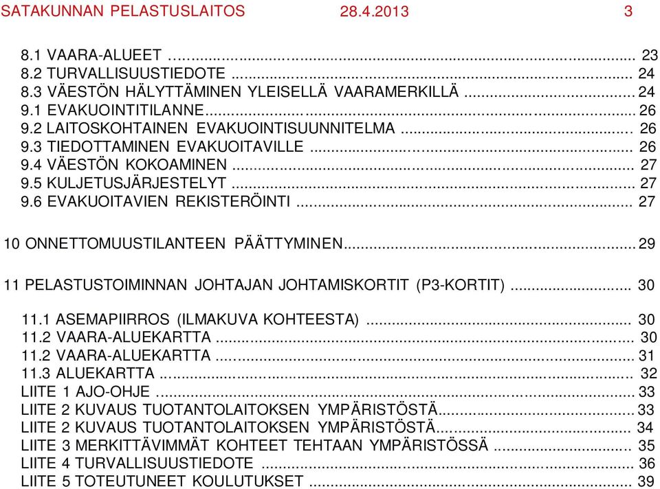 .. 27 10 ONNETTOMUUSTILANTEEN PÄÄTTYMINEN... 29 11 PELASTUSTOIMINNAN JOHTAJAN JOHTAMISKORTIT (P3-KORTIT)... 30 11.1 ASEMAPIIRROS (ILMAKUVA KOHTEESTA)... 30 11.2 VAARA-ALUEKARTTA... 30 11.2 VAARA-ALUEKARTTA... 31 11.