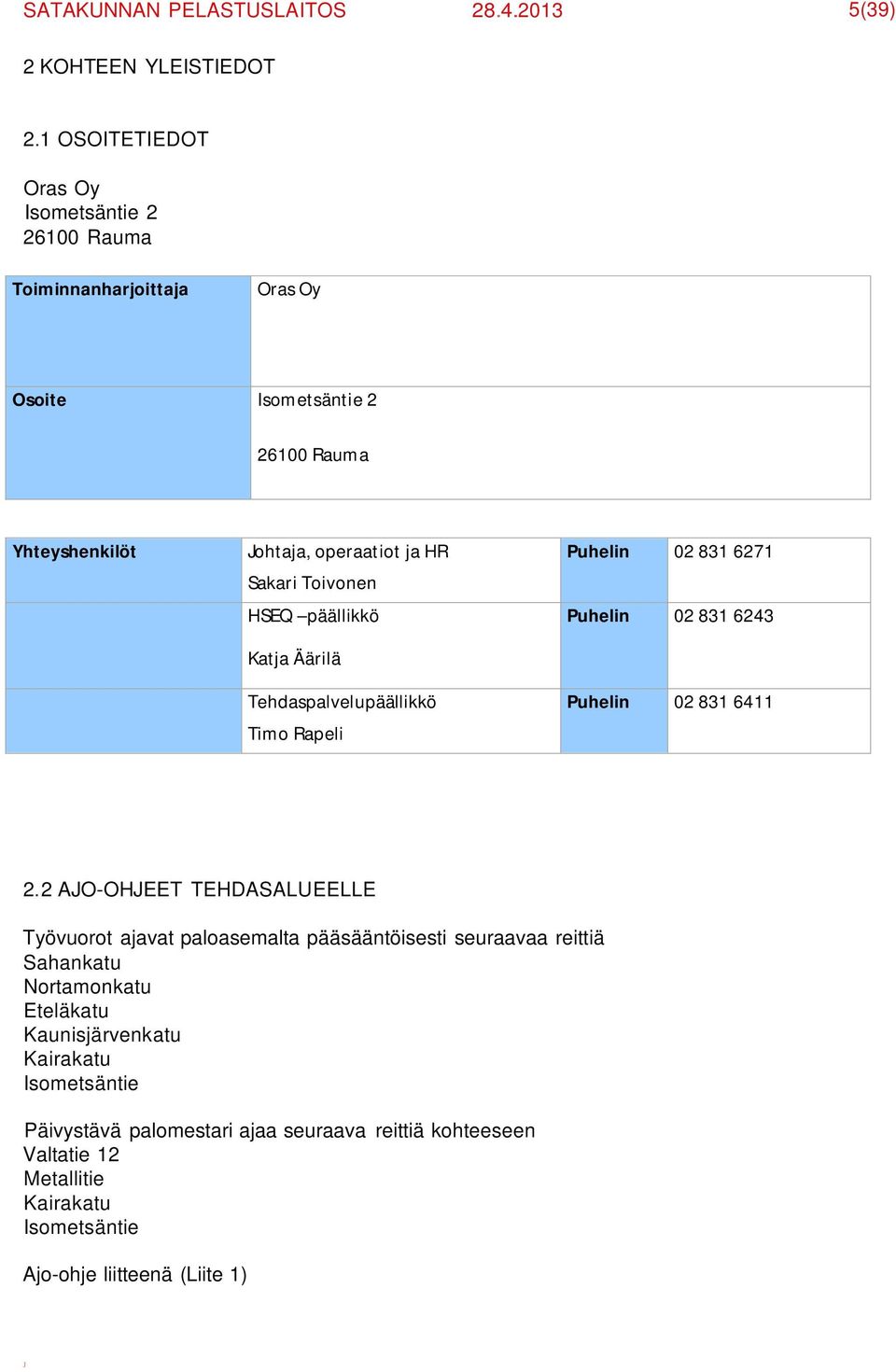 Toivonen HSEQ päällikkö Katja Äärilä Tehdaspalvelupäällikkö Timo Rapeli Puhelin 02 831 6271 Puhelin 02 831 6243 Puhelin 02 831 6411 2.