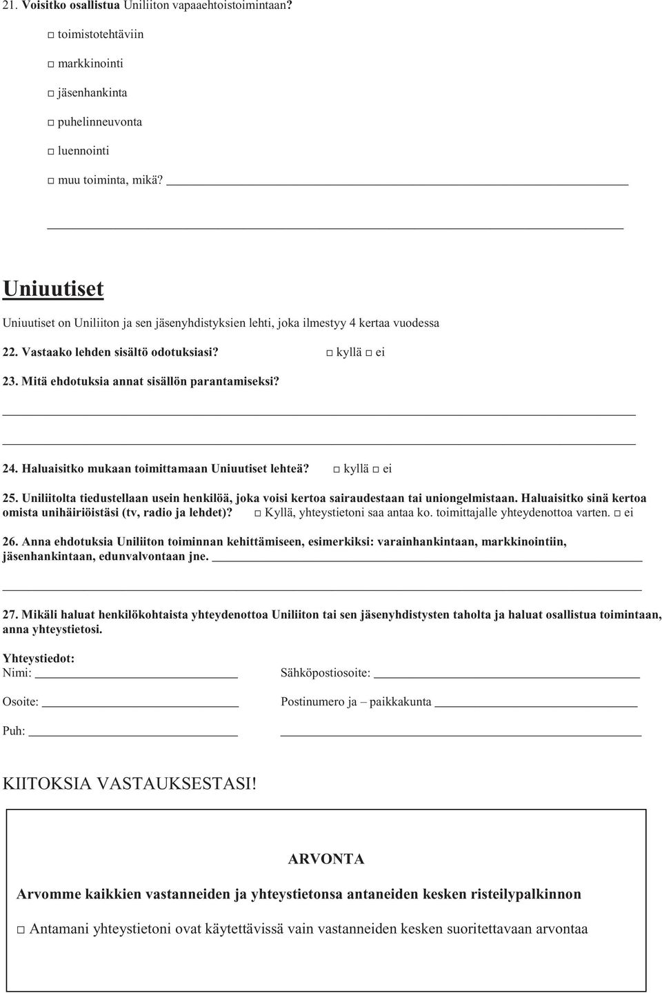 24. Haluaisitko mukaan toimittamaan Uniuutiset lehteä? kyllä ei 25. Uniliitolta tiedustellaan usein henkilöä, joka voisi kertoa sairaudestaan tai uniongelmistaan.