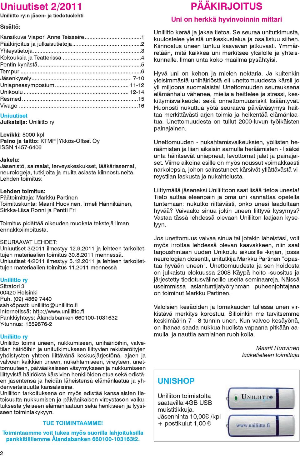 ..16 Uniuutiset Julkaisija: Uniliitto ry Levikki: 5000 kpl Paino ja taitto: KTMP Ykkös-Offset Oy ISSN 1457-6406 Jakelu: Jäsenistö, sairaalat, terveyskeskukset, lääkäriasemat, neurologeja, tutkijoita