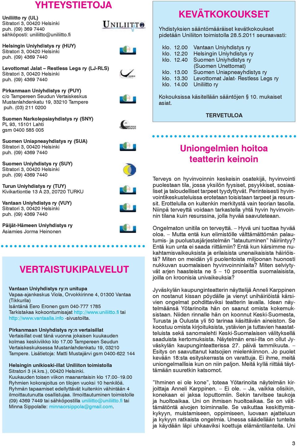 (03) 211 0200 Suomen Narkolepsiayhdistys ry (SNY) PL 93, 15101 Lahti gsm 0400 585 005 Suomen Uniapneayhdistys ry (SUA) Suomen Uniyhdistys ry (SUY) Turun Uniyhdistys ry (TUY) Kivikartiontie 13 A 23,