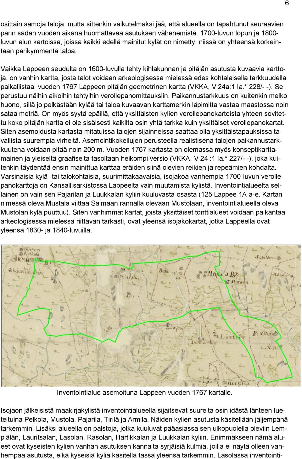 Vaikka Lappeen seudulta on 1600-luvulla tehty kihlakunnan ja pitäjän asutusta kuvaavia karttoja, on vanhin kartta, josta talot voidaan arkeologisessa mielessä edes kohtalaisella tarkkuudella