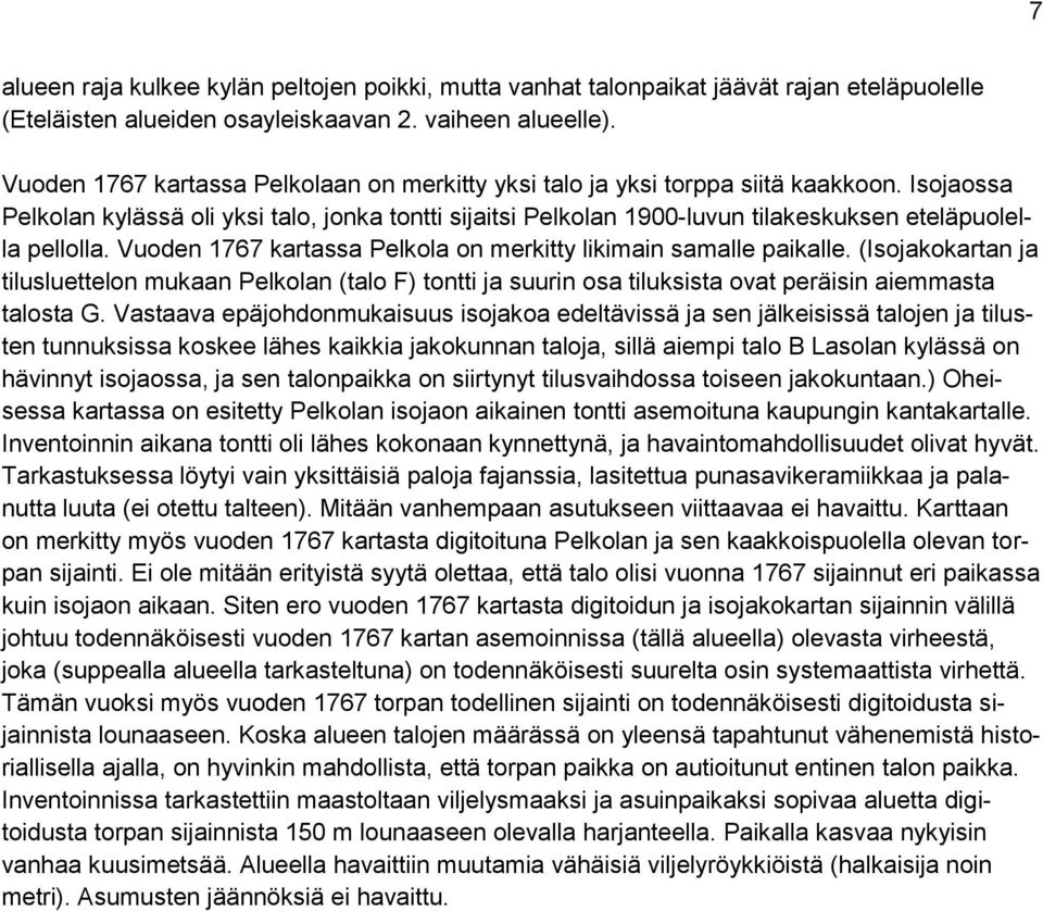 Isojaossa Pelkolan kylässä oli yksi talo, jonka tontti sijaitsi Pelkolan 1900-luvun tilakeskuksen eteläpuolella pellolla. Vuoden 1767 kartassa Pelkola on merkitty likimain samalle paikalle.