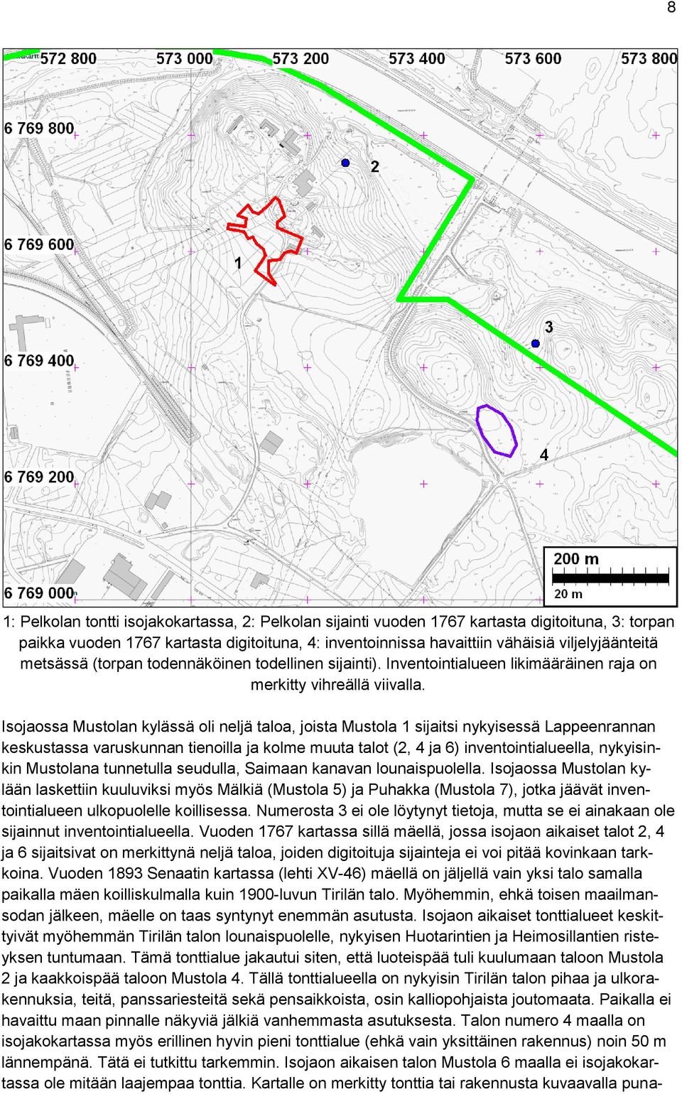 Isojaossa Mustolan kylässä oli neljä taloa, joista Mustola 1 sijaitsi nykyisessä Lappeenrannan keskustassa varuskunnan tienoilla ja kolme muuta talot (2, 4 ja 6) inventointialueella, nykyisinkin