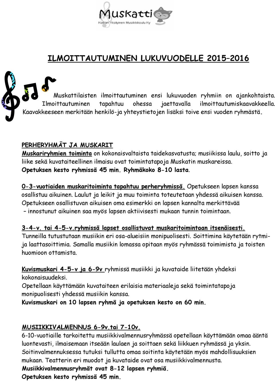 PERHERYHMÄT JA MUSKARIT Muskariryhmien toiminta on kokonaisvaltaista taidekasvatusta; musiikissa laulu, soitto ja liike sekä kuvataiteellinen ilmaisu ovat toimintatapoja Muskatin muskareissa.