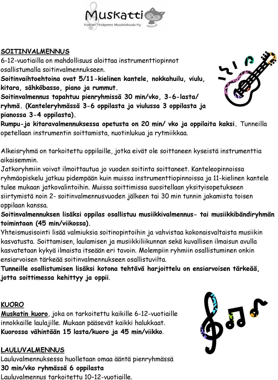 (Kanteleryhmässä 3-6 oppilasta ja viulussa 3 oppilasta ja pianossa 3-4 oppilasta). Rumpu-ja kitaravalmennuksessa opetusta on 20 min/ vko ja oppilaita kaksi.