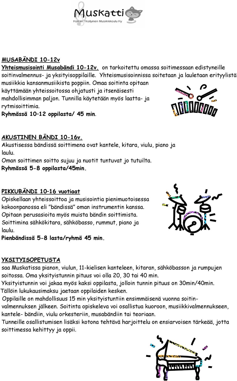 Tunnilla käytetään myös laatta- ja rytmisoittimia. Ryhmässä 10 12 oppilasta/ 45 min. AKUSTINEN BÄNDI 10-16v. Akustisessa bändissä soittimena ovat kantele, kitara, viulu, piano ja laulu.